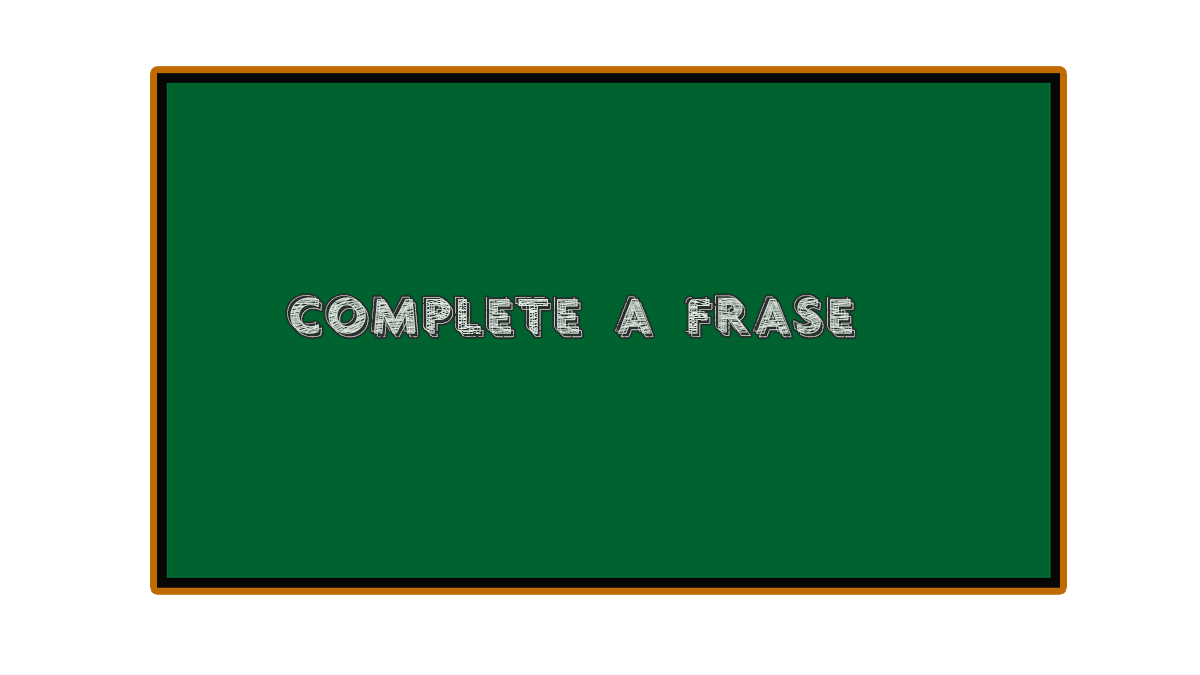 Complete a frase